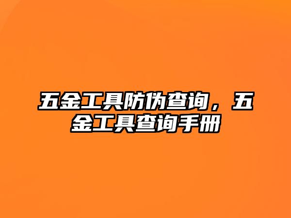 五金工具防偽查詢，五金工具查詢手冊(cè)