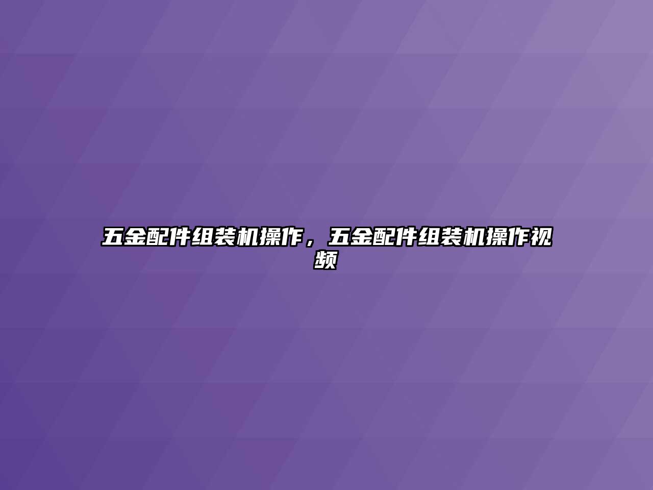 五金配件組裝機操作，五金配件組裝機操作視頻