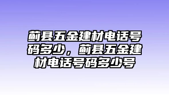 薊縣五金建材電話號碼多少，薊縣五金建材電話號碼多少號