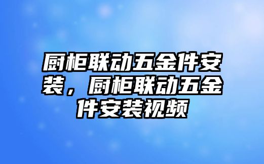 廚柜聯動五金件安裝，廚柜聯動五金件安裝視頻