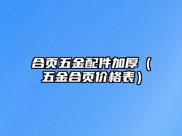 合頁五金配件加厚（五金合頁價(jià)格表）