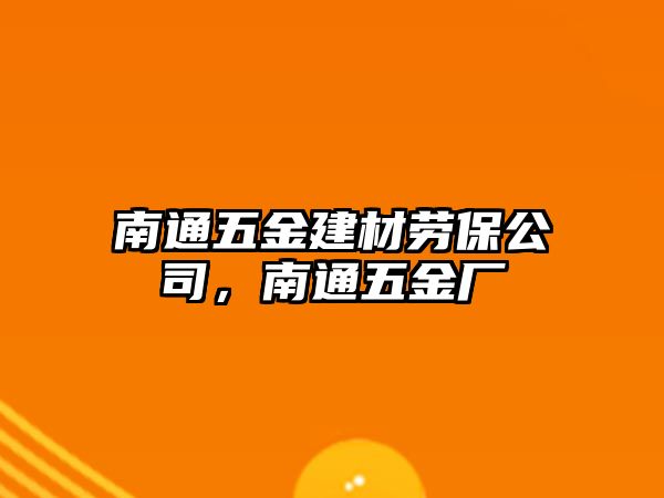 南通五金建材勞保公司，南通五金廠