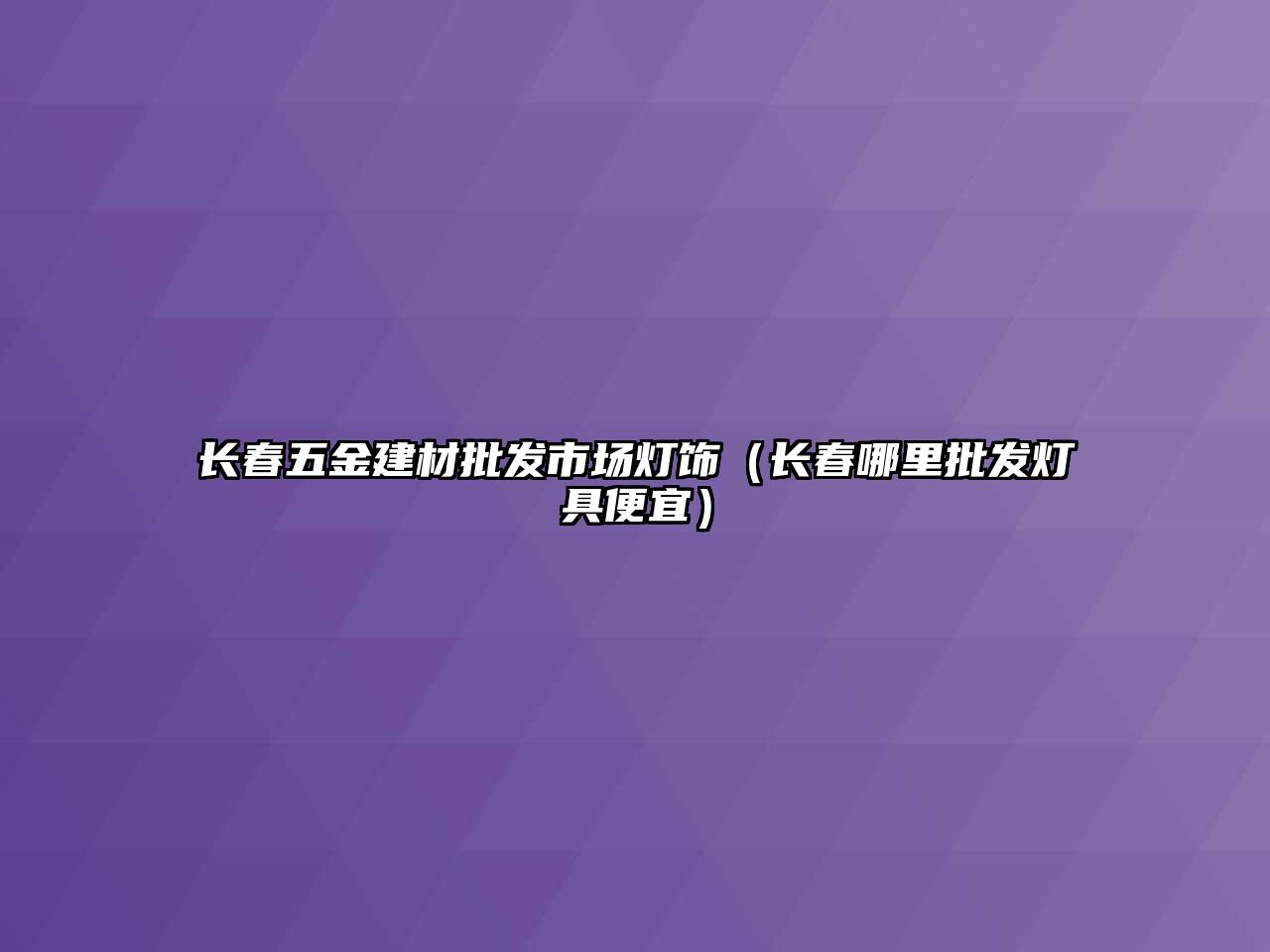 長春五金建材批發市場燈飾（長春哪里批發燈具便宜）