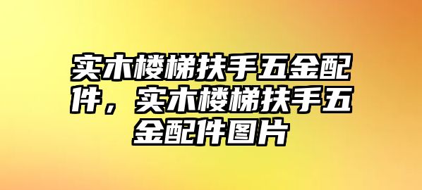 實(shí)木樓梯扶手五金配件，實(shí)木樓梯扶手五金配件圖片