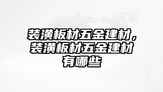 裝潢板材五金建材，裝潢板材五金建材有哪些