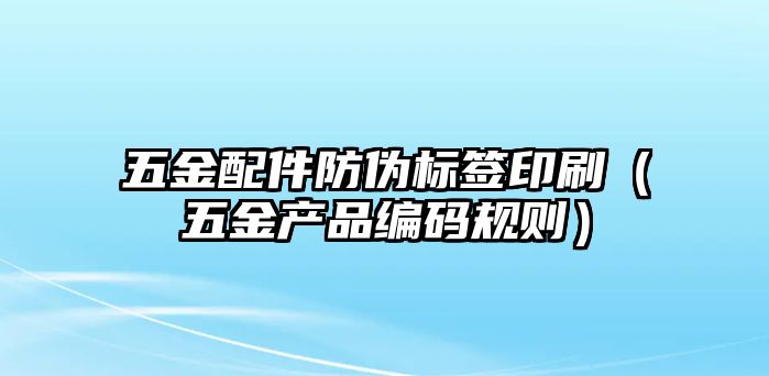 五金配件防偽標簽印刷（五金產品編碼規則）