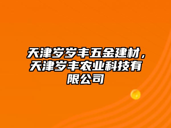 天津歲歲豐五金建材，天津歲豐農(nóng)業(yè)科技有限公司