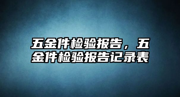 五金件檢驗報告，五金件檢驗報告記錄表