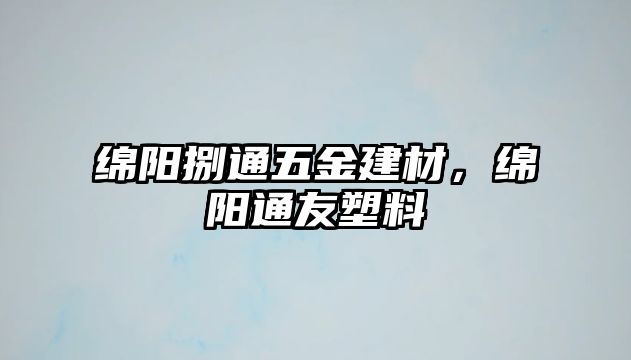 綿陽捌通五金建材，綿陽通友塑料