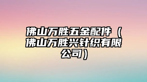 佛山萬勝五金配件（佛山萬勝興針織有限公司）