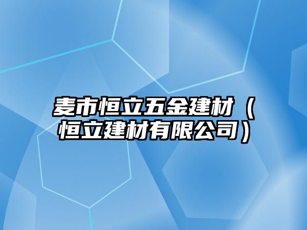 麥市恒立五金建材（恒立建材有限公司）