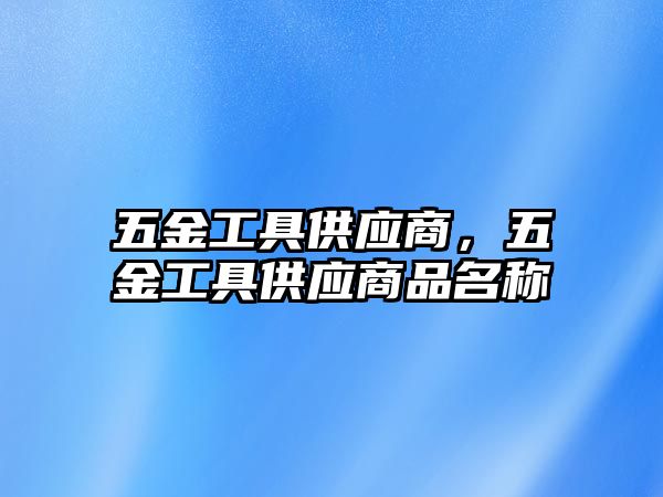 五金工具供應商，五金工具供應商品名稱