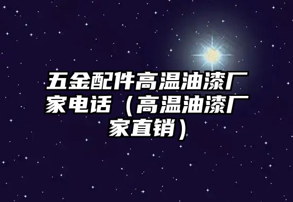 五金配件高溫油漆廠家電話（高溫油漆廠家直銷）