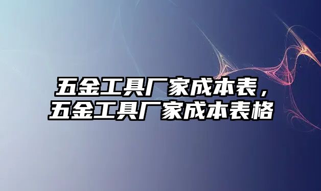 五金工具廠家成本表，五金工具廠家成本表格