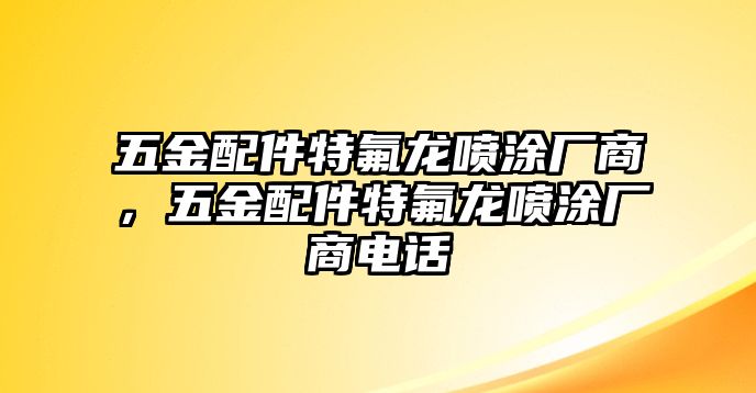 五金配件特氟龍噴涂廠商，五金配件特氟龍噴涂廠商電話