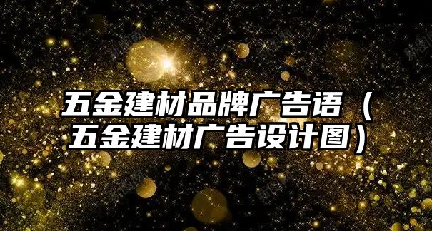 五金建材品牌廣告語（五金建材廣告設(shè)計圖）