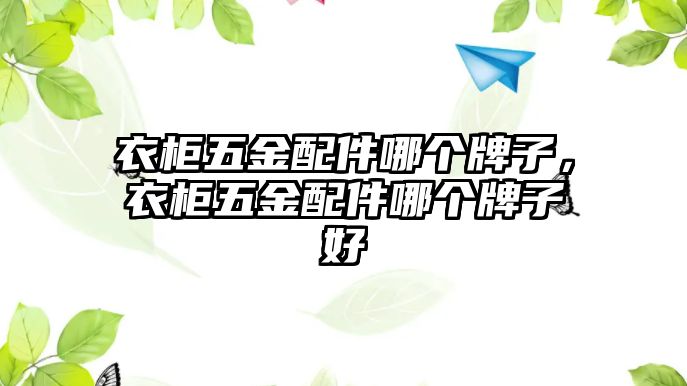 衣柜五金配件哪個牌子，衣柜五金配件哪個牌子好