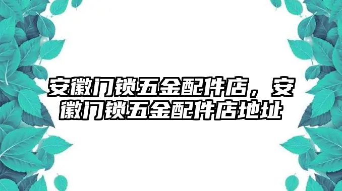 安徽門鎖五金配件店，安徽門鎖五金配件店地址