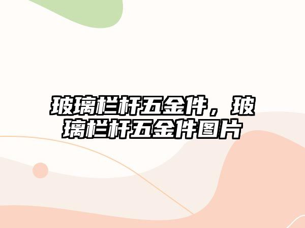 玻璃欄桿五金件，玻璃欄桿五金件圖片