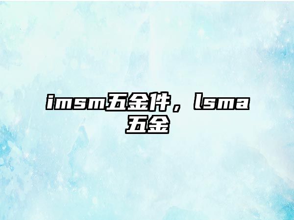 imsm五金件，lsma五金