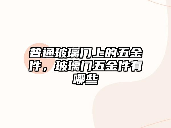 普通玻璃門上的五金件，玻璃門五金件有哪些