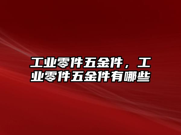 工業零件五金件，工業零件五金件有哪些