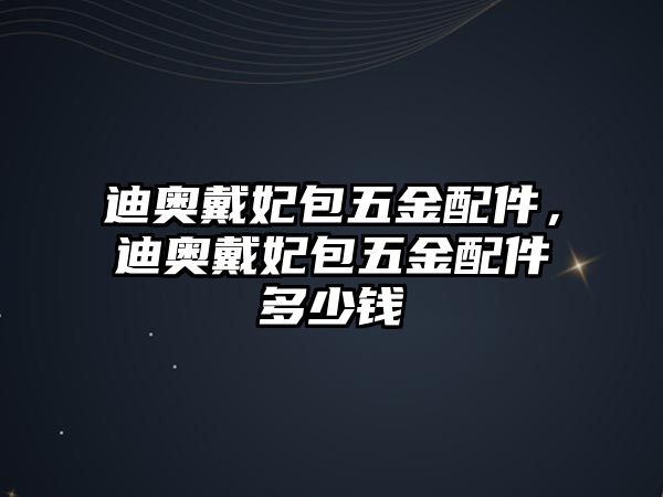 迪奧戴妃包五金配件，迪奧戴妃包五金配件多少錢