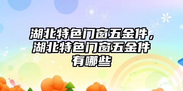 湖北特色門窗五金件，湖北特色門窗五金件有哪些