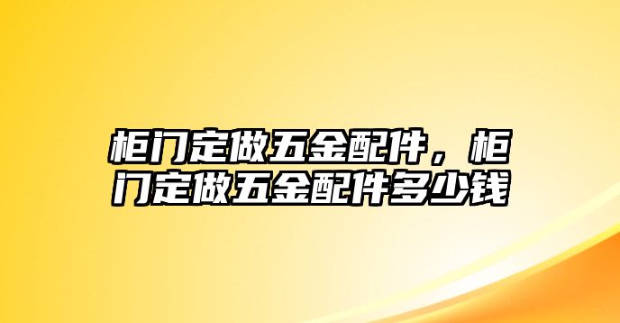 柜門定做五金配件，柜門定做五金配件多少錢