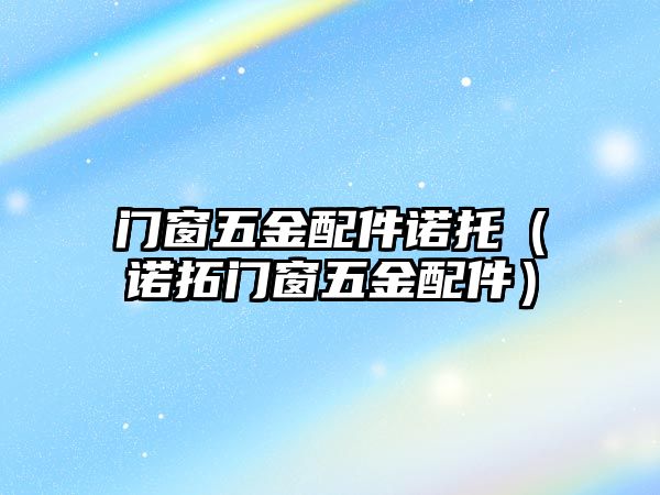 門窗五金配件諾托（諾拓門窗五金配件）