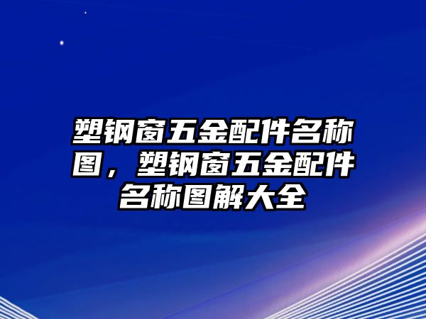 塑鋼窗五金配件名稱圖，塑鋼窗五金配件名稱圖解大全