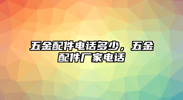 五金配件電話多少，五金配件廠家電話