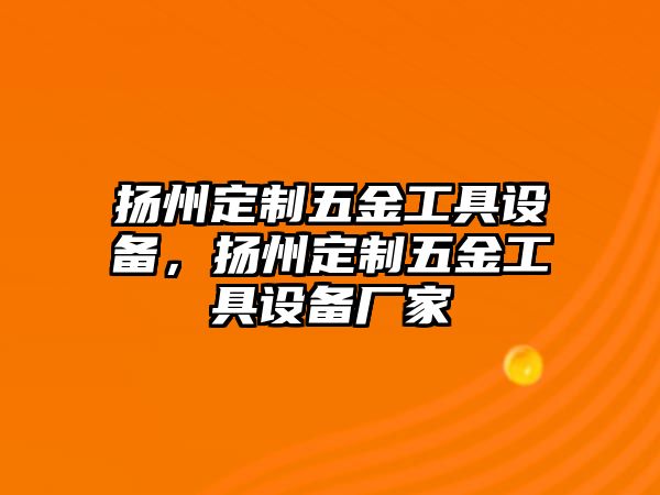 揚州定制五金工具設備，揚州定制五金工具設備廠家