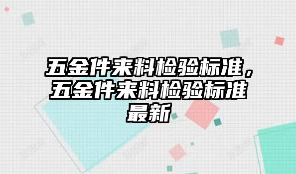 五金件來料檢驗標準，五金件來料檢驗標準最新