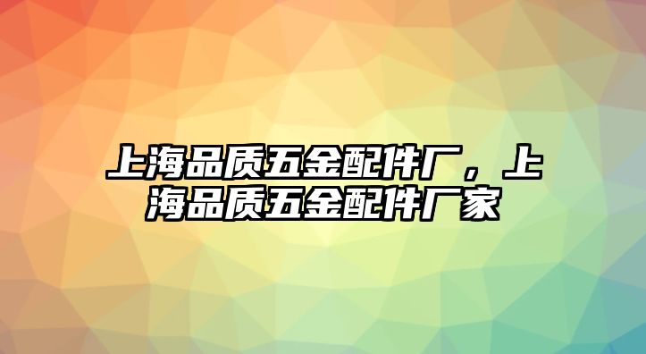 上海品質五金配件廠，上海品質五金配件廠家