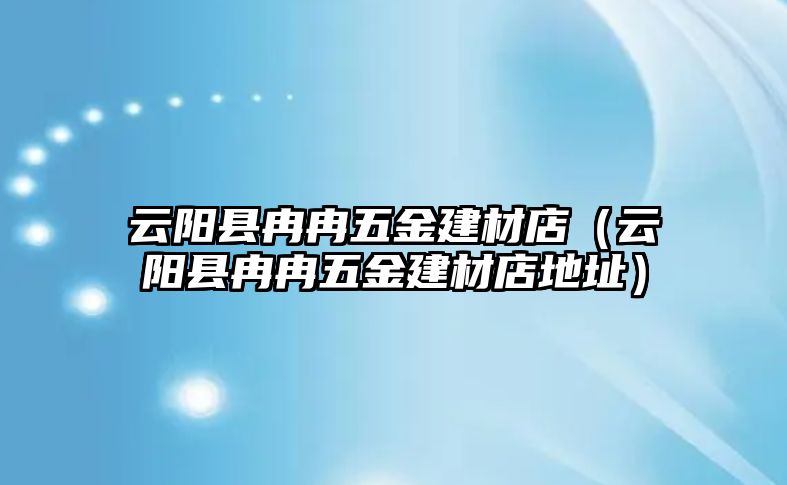 云陽縣冉冉五金建材店（云陽縣冉冉五金建材店地址）