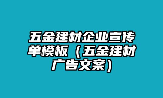 五金建材企業宣傳單模板（五金建材廣告文案）