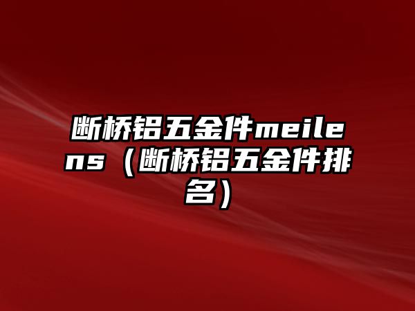 斷橋鋁五金件meilens（斷橋鋁五金件排名）