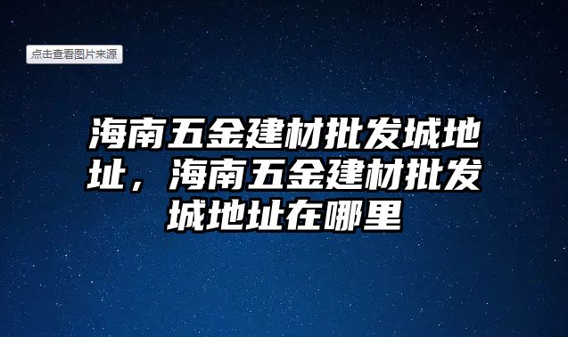 海南五金建材批發城地址，海南五金建材批發城地址在哪里