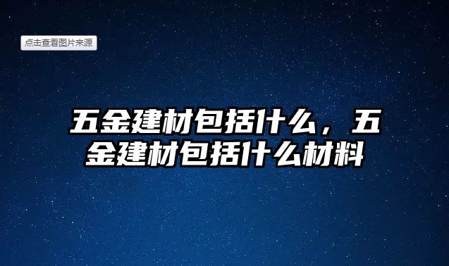 五金建材包括什么，五金建材包括什么材料