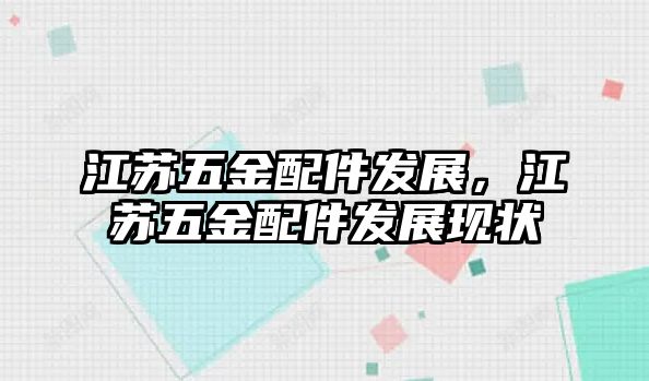 江蘇五金配件發展，江蘇五金配件發展現狀