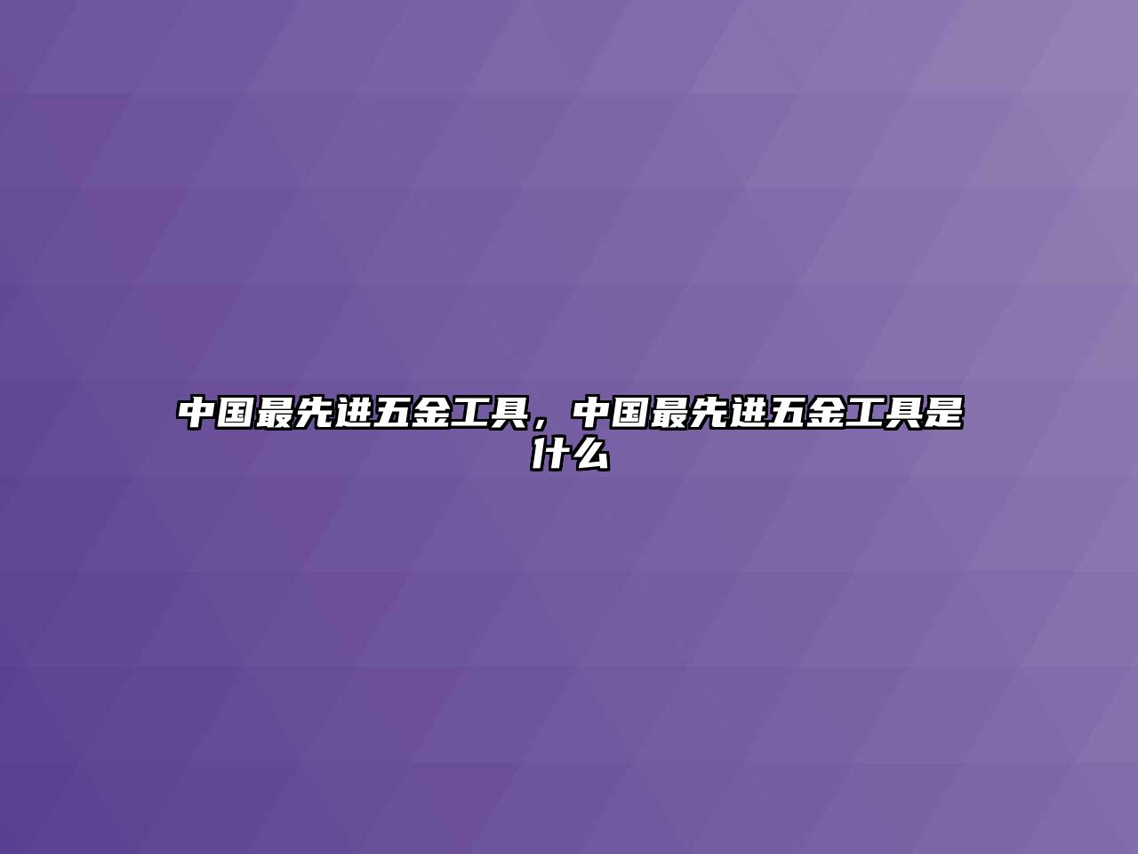 中國最先進五金工具，中國最先進五金工具是什么