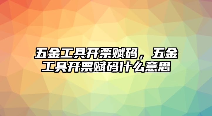 五金工具開票賦碼，五金工具開票賦碼什么意思