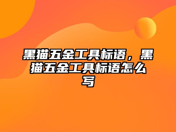 黑貓五金工具標語，黑貓五金工具標語怎么寫