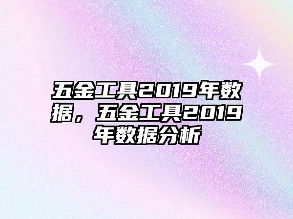 五金工具2019年數據，五金工具2019年數據分析