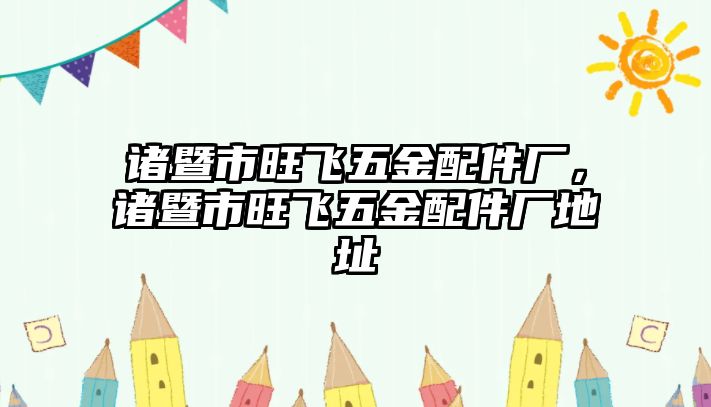 諸暨市旺飛五金配件廠，諸暨市旺飛五金配件廠地址