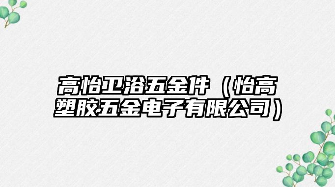 高怡衛浴五金件（怡高塑膠五金電子有限公司）