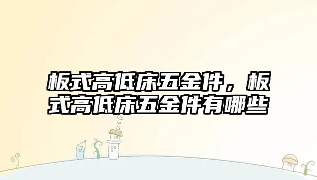 板式高低床五金件，板式高低床五金件有哪些