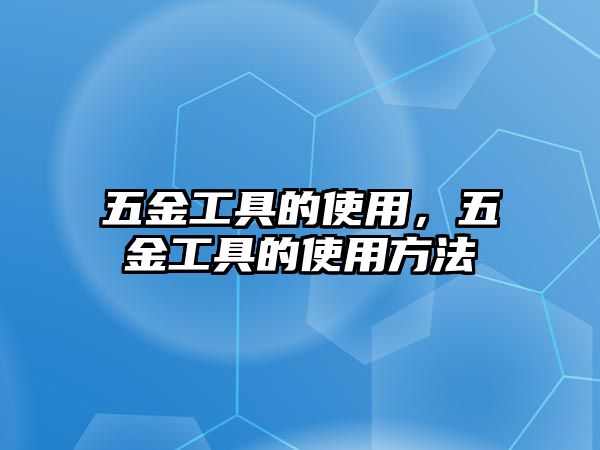 五金工具的使用，五金工具的使用方法