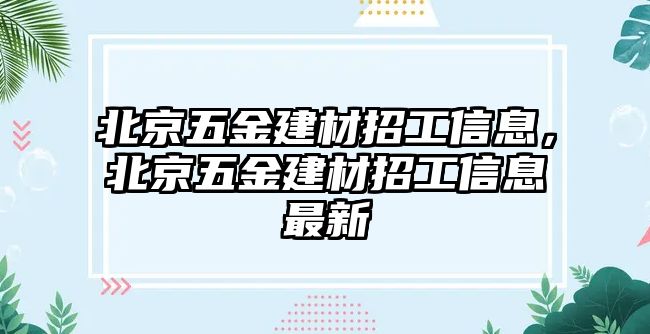 北京五金建材招工信息，北京五金建材招工信息最新